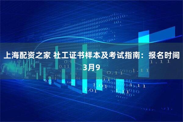 上海配资之家 社工证书样本及考试指南：报名时间3月9
